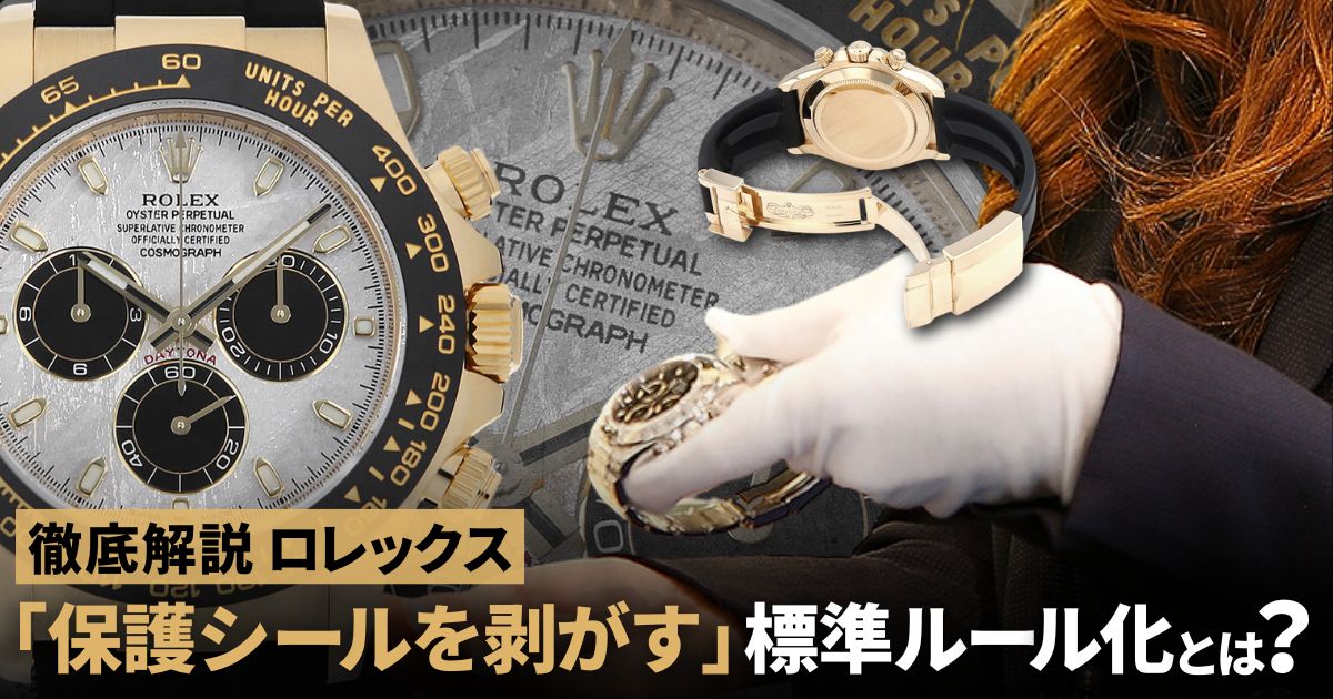 世界各国のロレックス正規店で「保護シールを剥がすこと」が標準ルールに！