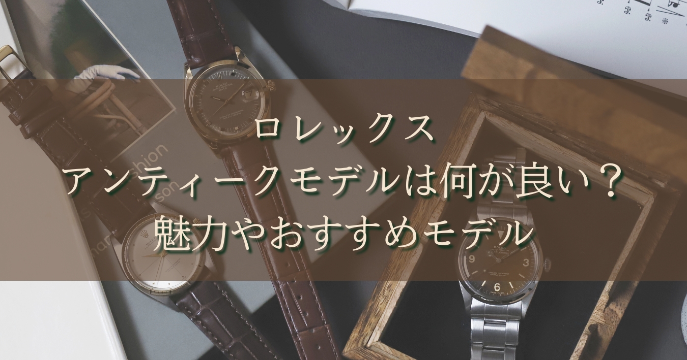 アンティークロレックスの魅力や人気の理由！ヴィンテージロレックスとの違いも解説