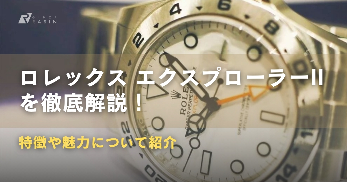 ロレックス エクスプローラーIIの魅力・特徴を徹底解説！