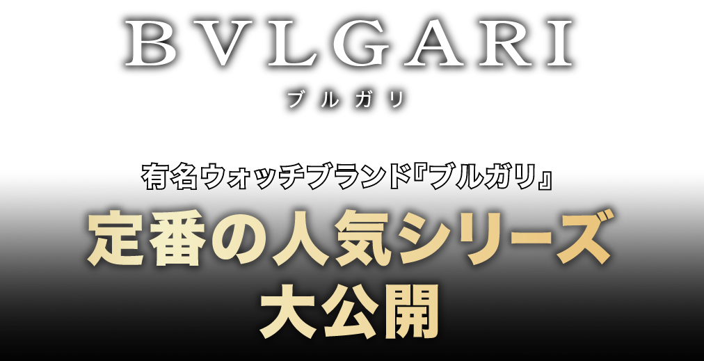 有名なウォッチブランド『ブルガリ』定番の人気シリーズ大公開