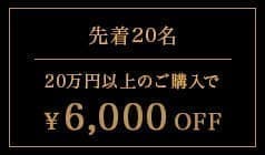 上限枚数10枚 20万円以上のご購入で6,000円OFF