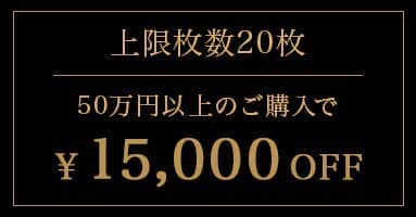 上限枚数20枚 50万円以上のご購入で15,000円OFF